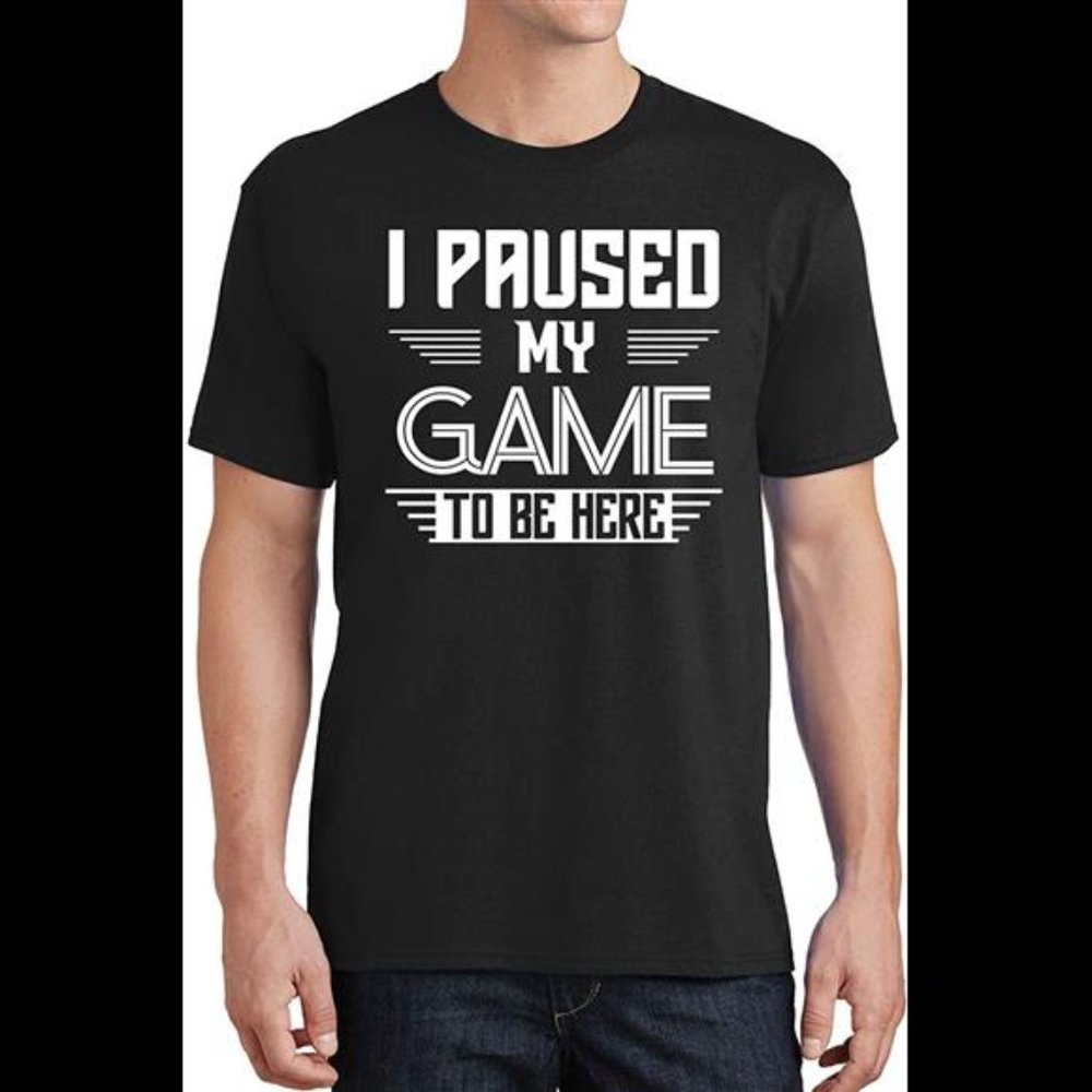 Mens Funny Novelty T-Shirt "I Paused My Game to Be Here"